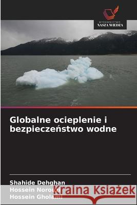 Globalne ocieplenie i bezpieczenstwo wodne Dehghan, Shahide, Norouzi, Hossein, Gholami, Hossein 9786209012341