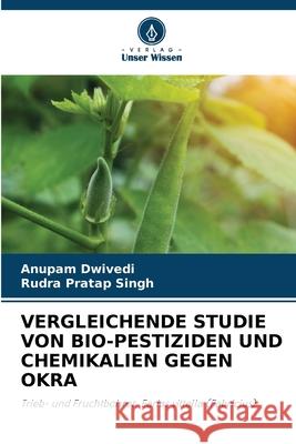 VERGLEICHENDE STUDIE VON BIO-PESTIZIDEN UND CHEMIKALIEN GEGEN OKRA Dwivedi, Anupam, Singh, Rudra Pratap 9786209012655