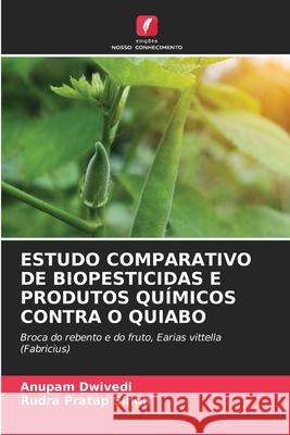 ESTUDO COMPARATIVO DE BIOPESTICIDAS E PRODUTOS QUÍMICOS CONTRA O QUIABO Dwivedi, Anupam, Singh, Rudra Pratap 9786209012686