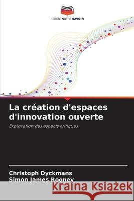La création d'espaces d'innovation ouverte Dyckmans, Christoph, Rooney, Simon James 9786209012730