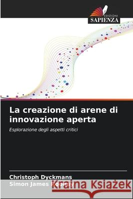 La creazione di arene di innovazione aperta Dyckmans, Christoph, Rooney, Simon James 9786209012747