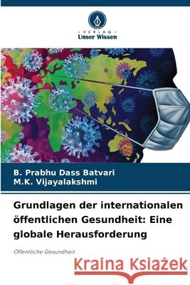 Grundlagen der internationalen öffentlichen Gesundheit: Eine globale Herausforderung Batvari, B. Prabhu Dass, Vijayalakshmi, M.K. 9786209012907 Verlag Unser Wissen