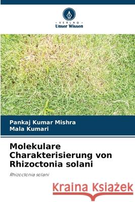 Molekulare Charakterisierung von Rhizoctonia solani Mishra, Pankaj Kumar, Kumari, Mala 9786209013355