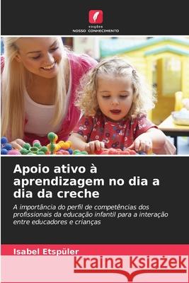 Apoio ativo à aprendizagem no dia a dia da creche Etspüler, Isabel 9786209013553 Edições Nosso Conhecimento