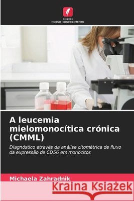 A leucemia mielomonocítica crónica (CMML) Zahradnik, Michaela 9786209013737 Edições Nosso Conhecimento