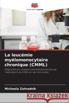 La leucémie myélomonocytaire chronique (CMML) Zahradnik, Michaela 9786209013768 Editions Notre Savoir