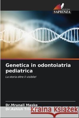 Genetica in odontoiatria pediatrica Maske, Dr.Mrunali, Trivedi, Dr.Ashish 9786209014185