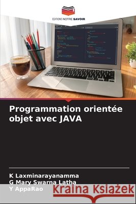 Programmation orientée objet avec JAVA Laxminarayanamma, K, Mary Swarna Latha, G, AppaRao, Y 9786209014475
