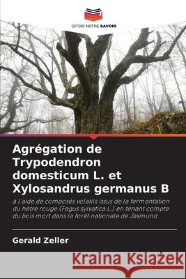 Agrégation de Trypodendron domesticum L. et Xylosandrus germanus B Zeller, Gerald 9786209014543