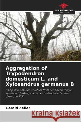 Aggregation of Trypodendron domesticum L. and Xylosandrus germanus B Zeller, Gerald 9786209014567