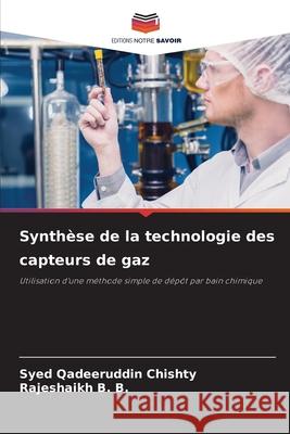 Synthèse de la technologie des capteurs de gaz Chishty, Syed Qadeeruddin, B. B., Rajeshaikh 9786209014710 Editions Notre Savoir