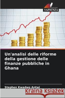 Un'analisi delle riforme della gestione delle finanze pubbliche in Ghana Kwadwo Antwi, Stephen 9786209015021