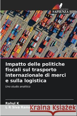 Impatto delle politiche fiscali sul trasporto internazionale di merci e sulla logistica K, Rahul, SIVA RAMAN, L R 9786209015335