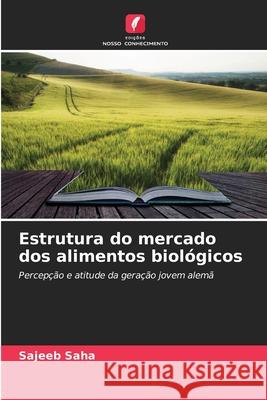 Estrutura do mercado dos alimentos biológicos Saha, Sajeeb 9786209015427