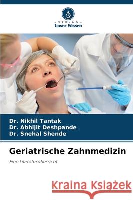 Geriatrische Zahnmedizin Tantak, Dr. Nikhil, Deshpande, Dr. Abhijit, Shende, Dr. Snehal 9786209015601 Verlag Unser Wissen