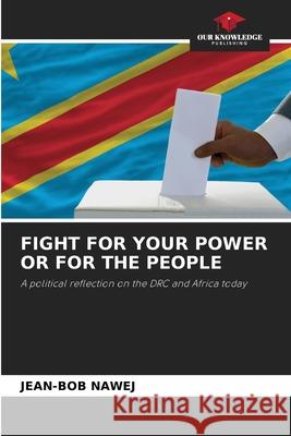 FIGHT FOR YOUR POWER OR FOR THE PEOPLE NAWEJ, JEAN-BOB 9786209015663 Our Knowledge Publishing