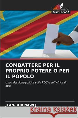 COMBATTERE PER IL PROPRIO POTERE O PER IL POPOLO NAWEJ, JEAN-BOB 9786209015687 Edizioni Sapienza