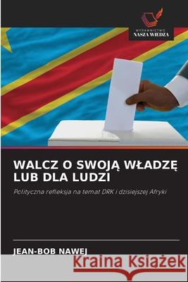 WALCZ O SWOJA WLADZ  LUB DLA LUDZI NAWEJ, JEAN-BOB 9786209015762 Wydawnictwo Nasza Wiedza