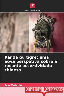 Panda ou tigre: uma nova perspetiva sobre a recente assertividade chinesa Valette, Zoé 9786209016196 Edições Nosso Conhecimento