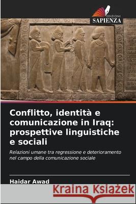 Conflitto, identità e comunicazione in Iraq: prospettive linguistiche e sociali Awad, Haidar 9786209016370
