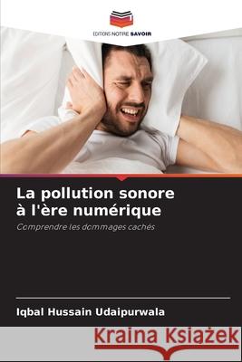 La pollution sonore à l'ère numérique Hussain Udaipurwala, Iqbal 9786209016400