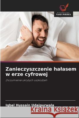 Zanieczyszczenie halasem w erze cyfrowej Hussain Udaipurwala, Iqbal 9786209016431