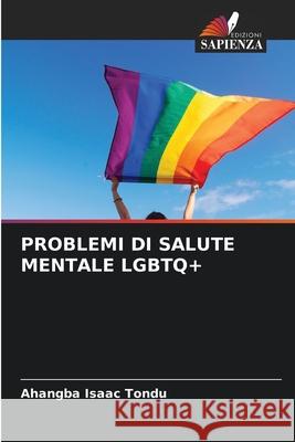 PROBLEMI DI SALUTE MENTALE LGBTQ+ Tondu, Ahangba Isaac 9786209016653 Edizioni Sapienza