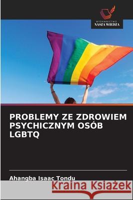 PROBLEMY ZE ZDROWIEM PSYCHICZNYM OSÓB LGBTQ Tondu, Ahangba Isaac 9786209016660 Wydawnictwo Nasza Wiedza