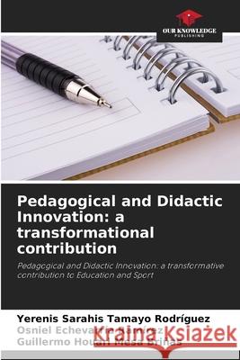 Pedagogical and Didactic Innovation: a transformational contribution Tamayo Rodríguez, Yerenis Sarahis, Echevarría Ramírez, Osniel, Mesa Briñas, Guillermo Houari 9786209016745