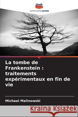 La tombe de Frankenstein : traitements expérimentaux en fin de vie Malinowski, Michael 9786209017001