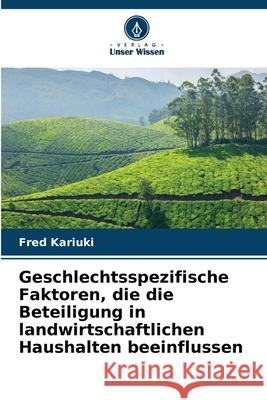 Geschlechtsspezifische Faktoren, die die Beteiligung in landwirtschaftlichen Haushalten beeinflussen Kariuki, Fred 9786209017278