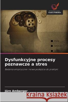 Dysfunkcyjne procesy poznawcze a stres Amberger, Jörn 9786209017322
