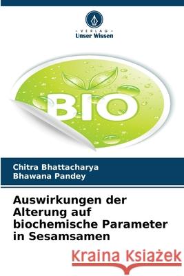 Auswirkungen der Alterung auf biochemische Parameter in Sesamsamen Bhattacharya, Chitra, Pandey, Bhawana 9786209017643 Verlag Unser Wissen