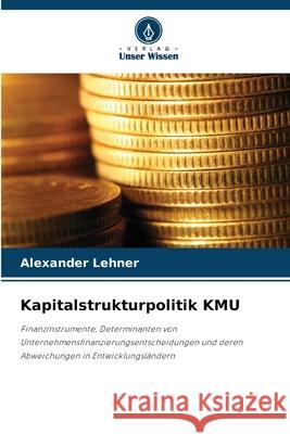Kapitalstrukturpolitik KMU Lehner, Alexander 9786209018008 Verlag Unser Wissen