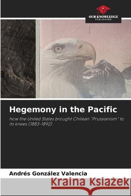 Hegemony in the Pacific González Valencia, Andrés 9786209018138