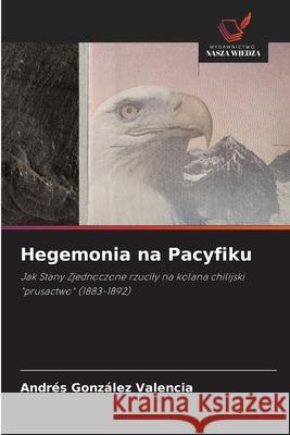 Hegemonia na Pacyfiku González Valencia, Andrés 9786209018169