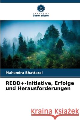 REDD+-Initiative, Erfolge und Herausforderungen Bhattarai, Mahendra 9786209018602
