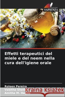 Effetti terapeutici del miele e del neem nella cura dell'igiene orale Pereira, Roleen, Shetty, Vabitha, Hegde, Amitha M. 9786209019159 Edizioni Sapienza