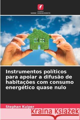 Instrumentos políticos para apoiar a difusão de habitações com consumo energético quase nulo Kuiper, Stephan 9786209019326