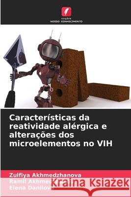Características da reatividade alérgica e alterações dos microelementos no VIH Akhmedzhanova, Zulfiya, Akhmedzhanov, Ramil, Danilova, Elena 9786209019524