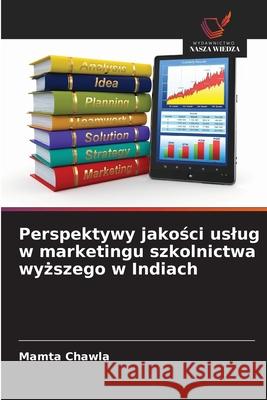 Perspektywy jakości uslug w marketingu szkolnictwa wyższego w Indiach Mamta Chawla 9786209019647