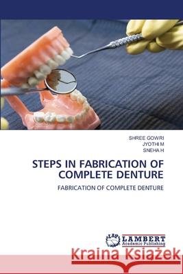 STEPS IN FABRICATION OF COMPLETE DENTURE GOWRI, SHREE, M, JYOTHI, H, SNEHA 9786209019708 LAP Lambert Academic Publishing