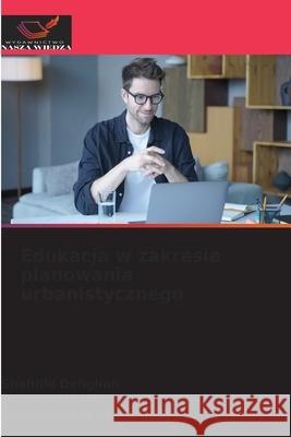 Edukacja w zakresie planowania urbanistycznego Shahide Dehghan Parisa Ashrafi Amir-Hossein Ashrafi 9786209019753 Wydawnictwo Nasza Wiedza
