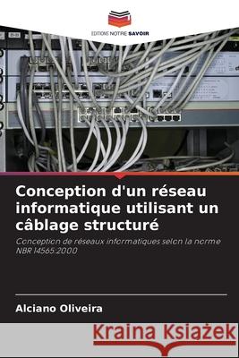 Conception d'un réseau informatique utilisant un câblage structuré Oliveira, Alciano 9786209019876 Editions Notre Savoir