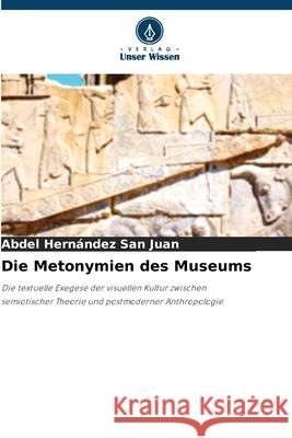 Die Metonymien des Museums Hernández San Juan, Abdel 9786209020025 Verlag Unser Wissen