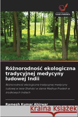 R?żnorodnośc ekologiczna tradycyjnej medycyny ludowej Indii Ramesh Kumar Ahirwar 9786209020247