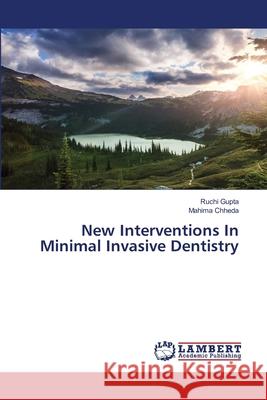 New Interventions In Minimal Invasive Dentistry Gupta, Ruchi, Chheda, Mahima 9786209020537
