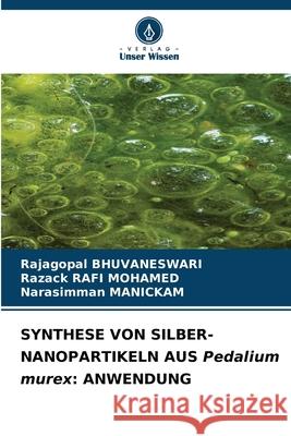 SYNTHESE VON SILBER-NANOPARTIKELN AUS Pedalium murex: ANWENDUNG BHUVANESWARI, Rajagopal, RAFI MOHAMED, RAZACK, Manickam, Narasimman 9786209020629