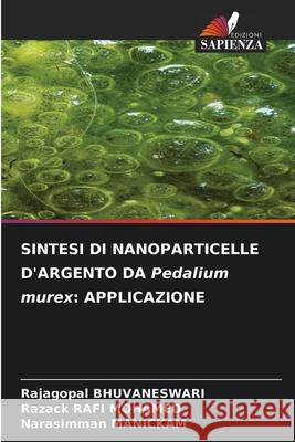 SINTESI DI NANOPARTICELLE D'ARGENTO DA Pedalium murex: APPLICAZIONE BHUVANESWARI, Rajagopal, RAFI MOHAMED, RAZACK, Manickam, Narasimman 9786209020636
