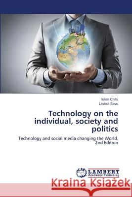 Technology on the individual, society and politics Chifu, Iulian, Savu, Lavinia 9786209020643